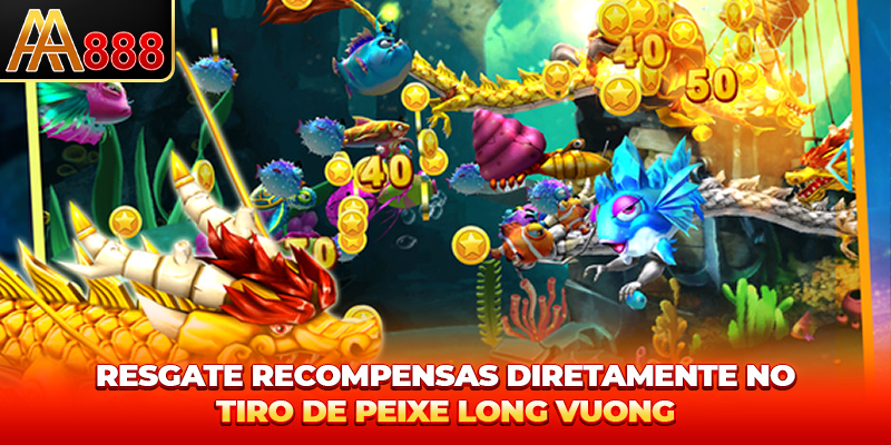 Resgate recompensas diretamente no tiro de peixe Long Vuong
